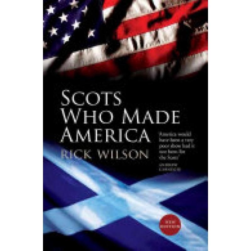 Scots Who Made America (Author: Rick Wilson, ISBN: 9781780273808)
