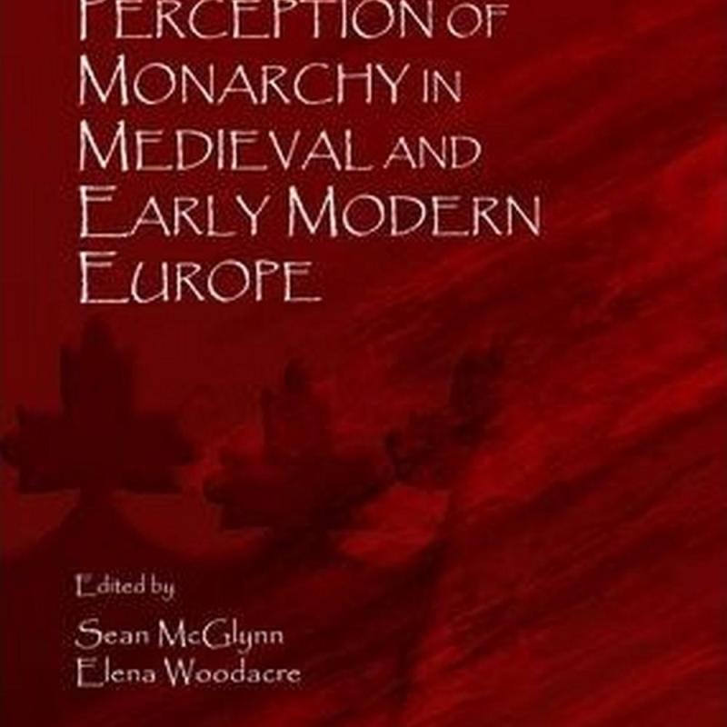The Image and Perception of Monarchy in Medieval and Early Modern
Europe