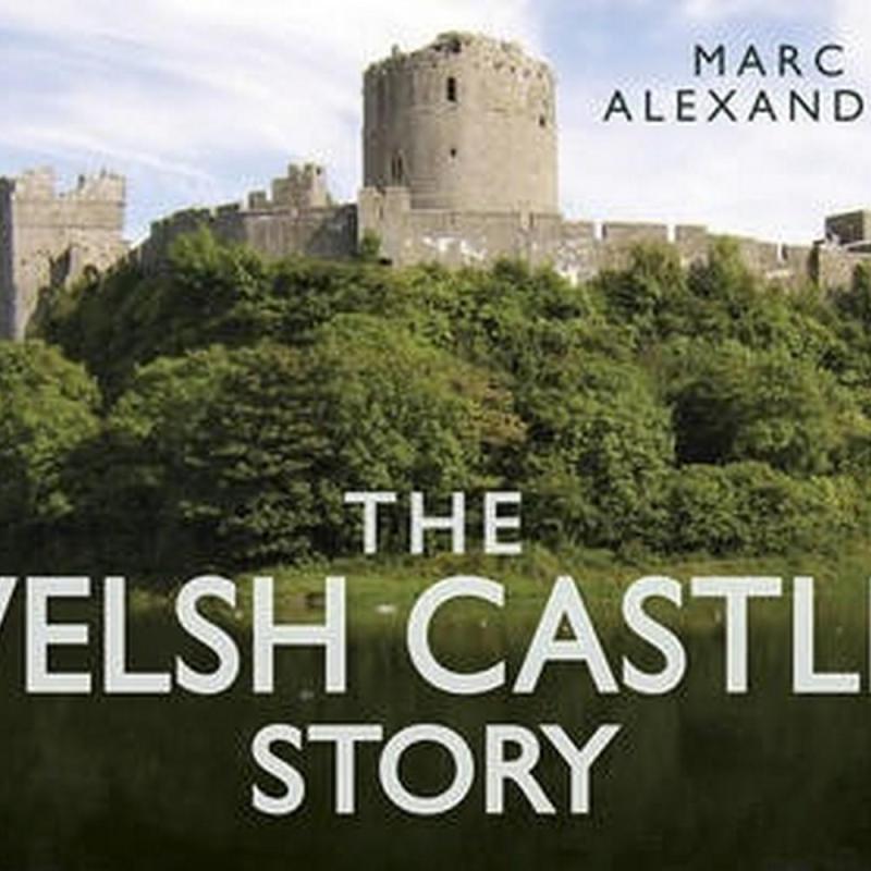 The Welsh Castles Story (Author: Marc Alexander, ISBN: 9780752491127)